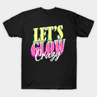 Let's Glow Crazy! T-Shirt